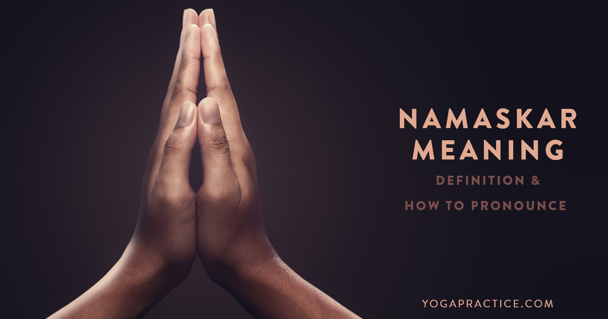 Namaskar Meaning: Definition and How to Pronounce It YOGA PRACTICE