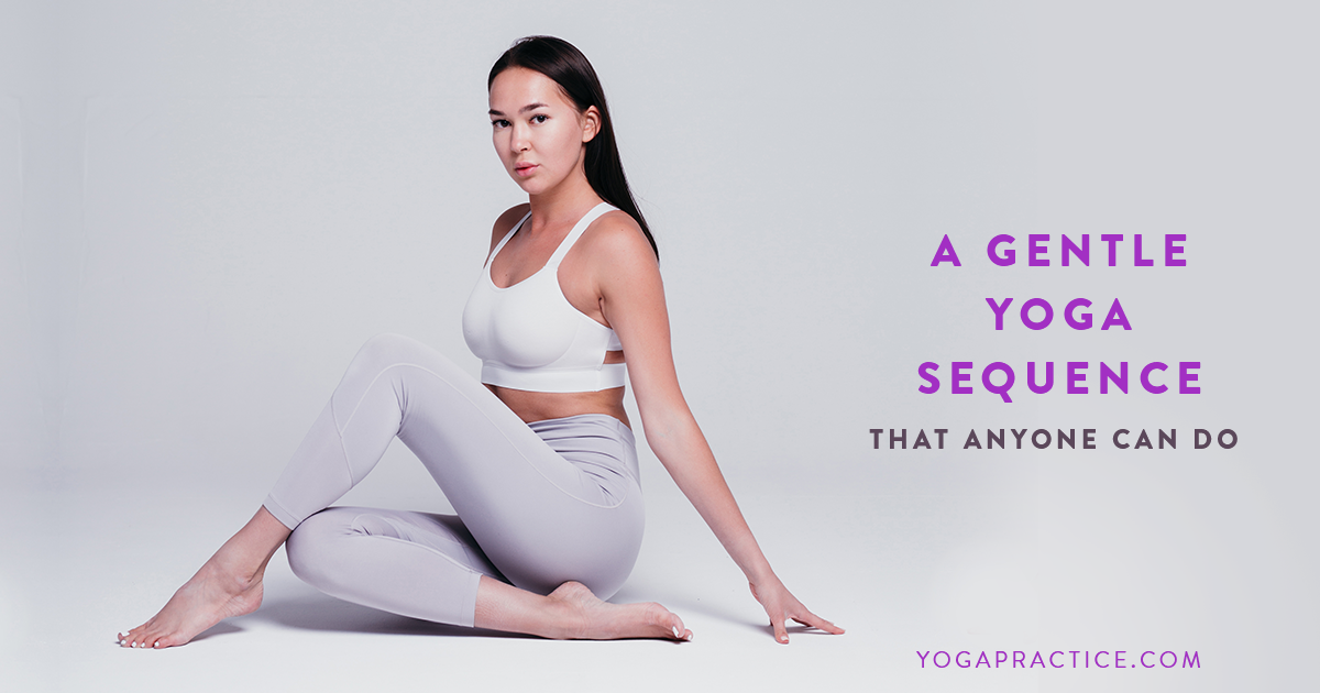 A Gentle Yoga Sequence That Anyone Can Do - YOGA PRACTICE