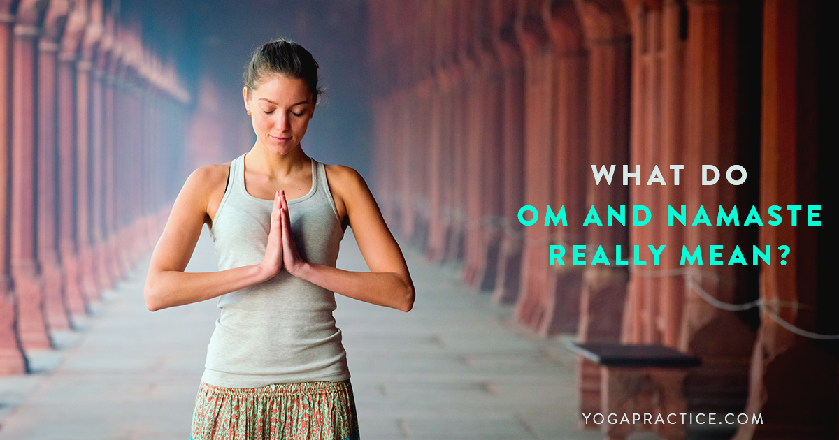 What Do Aum and Namaste Really Mean? - YOGA PRACTICE